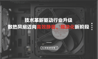 技术革新驱动行业升级，散热风扇迈向高效静音、模块化新阶段
